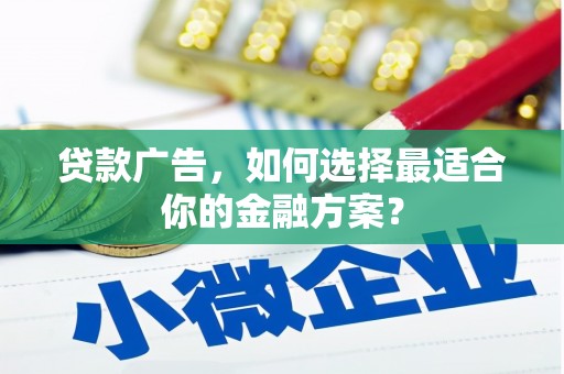 正宁贷款广告，如何选择最适合你的金融方案？