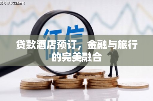 正宁贷款酒店预订，金融与旅行的完美融合