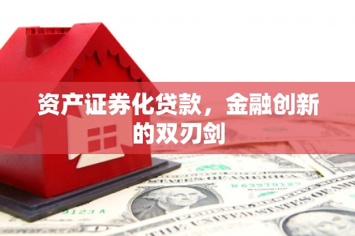 正宁资产证券化贷款，金融创新的双刃剑
