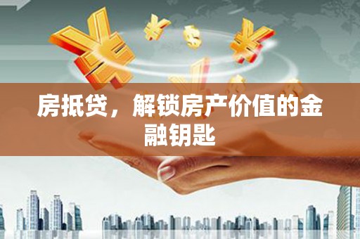 正宁房抵贷，解锁房产价值的金融钥匙