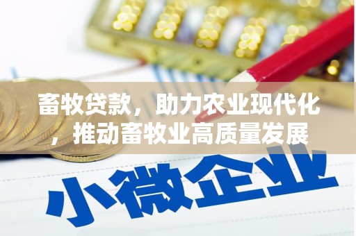 正宁畜牧贷款，助力农业现代化，推动畜牧业高质量发展