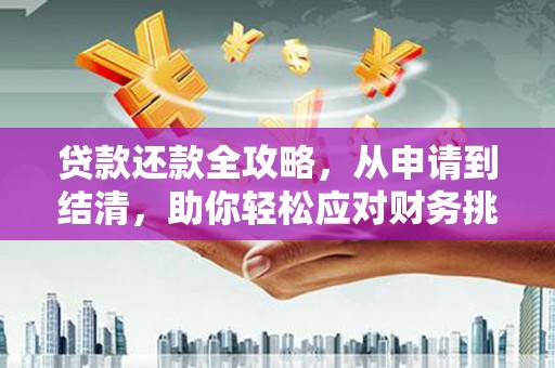 正宁贷款还款全攻略，从申请到结清，助你轻松应对财务挑战