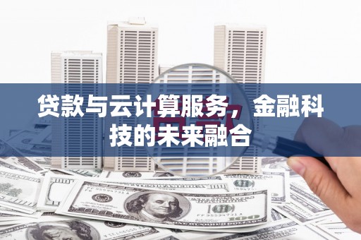 正宁贷款与云计算服务，金融科技的未来融合