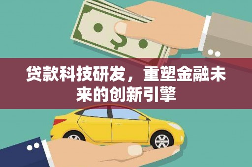 正宁贷款科技研发，重塑金融未来的创新引擎