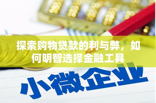 正宁探索购物贷款的利与弊，如何明智选择金融工具