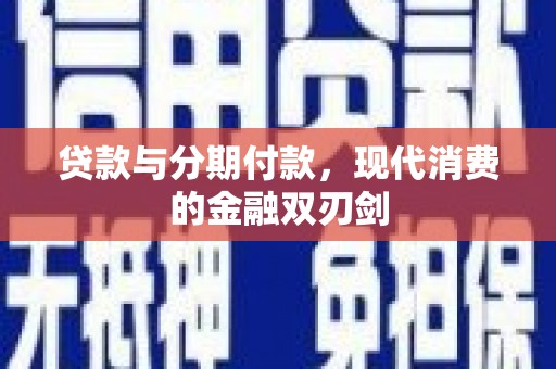 正宁贷款与分期付款，现代消费的金融双刃剑