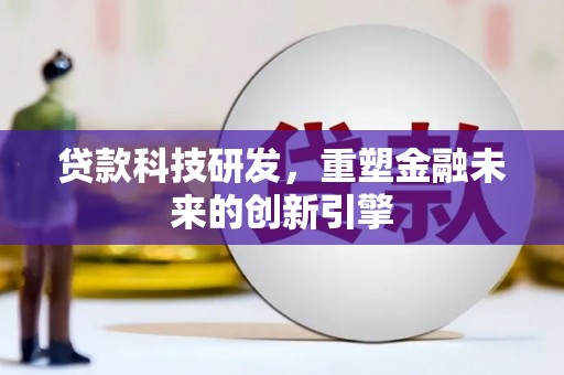 正宁贷款科技研发，重塑金融未来的创新引擎