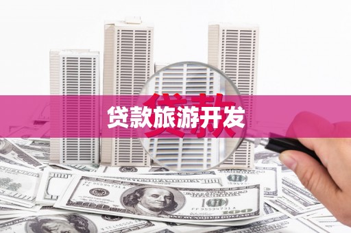 正宁贷款旅游开发