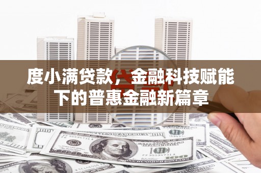 正宁度小满贷款，金融科技赋能下的普惠金融新篇章