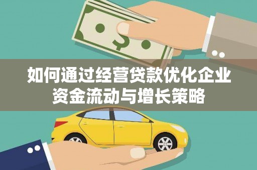 正宁如何通过经营贷款优化企业资金流动与增长策略