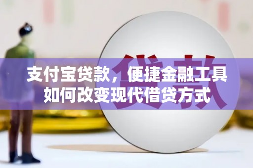 正宁支付宝贷款，便捷金融工具如何改变现代借贷方式
