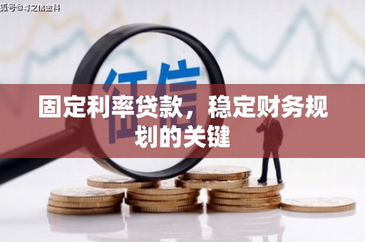 正宁固定利率贷款，稳定财务规划的关键