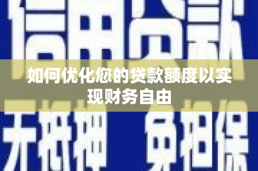 正宁如何优化您的贷款额度以实现财务自由