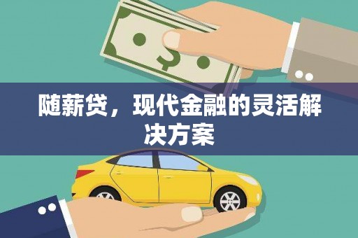 正宁随薪贷，现代金融的灵活解决方案