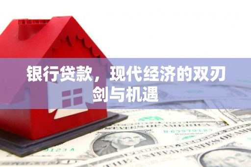正宁银行贷款，现代经济的双刃剑与机遇