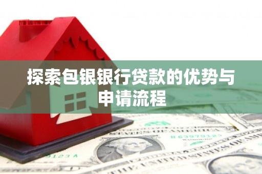 正宁探索包银银行贷款的优势与申请流程