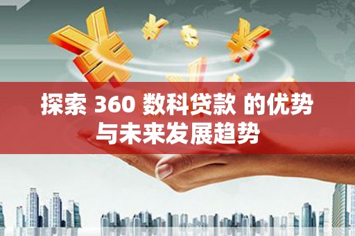 正宁探索 360 数科贷款 的优势与未来发展趋势