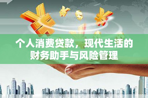 正宁个人消费贷款，现代生活的财务助手与风险管理
