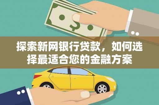 正宁探索新网银行贷款，如何选择最适合您的金融方案