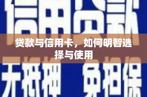 正宁贷款与信用卡，如何明智选择与使用