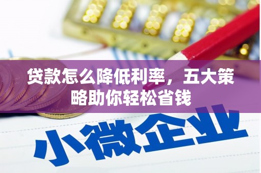 正宁贷款怎么降低利率，五大策略助你轻松省钱