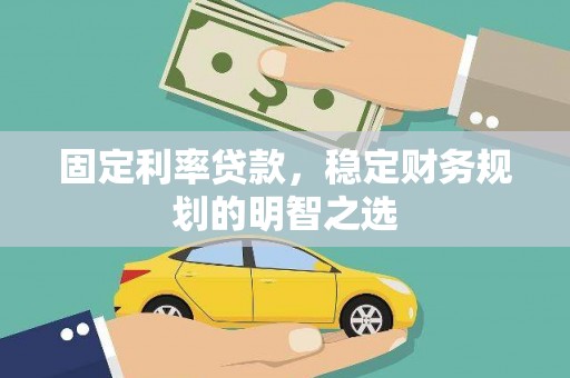 正宁固定利率贷款，稳定财务规划的明智之选