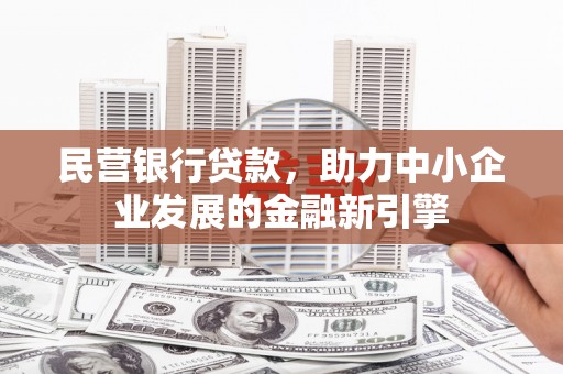 正宁民营银行贷款，助力中小企业发展的金融新引擎