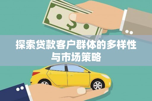 正宁探索贷款客户群体的多样性与市场策略
