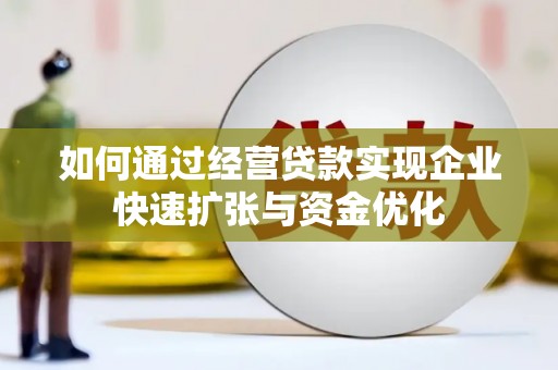 正宁如何通过经营贷款实现企业快速扩张与资金优化