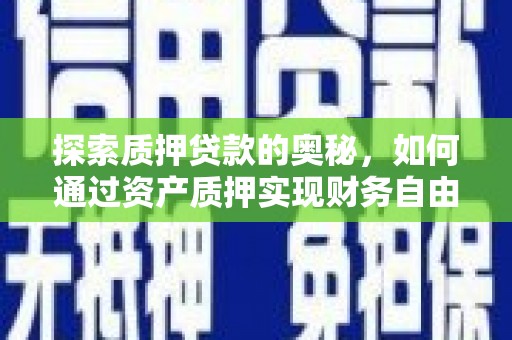 正宁探索质押贷款的奥秘，如何通过资产质押实现财务自由