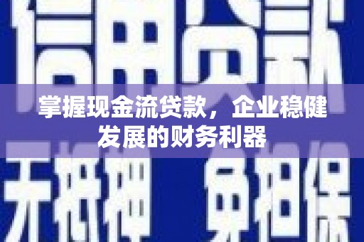 正宁掌握现金流贷款，企业稳健发展的财务利器