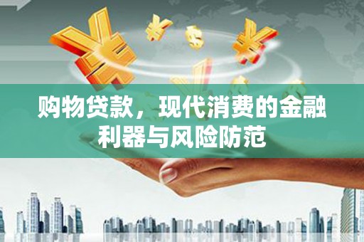 正宁购物贷款，现代消费的金融利器与风险防范