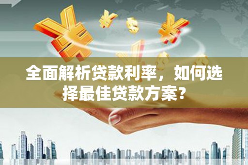正宁全面解析贷款利率，如何选择最佳贷款方案？