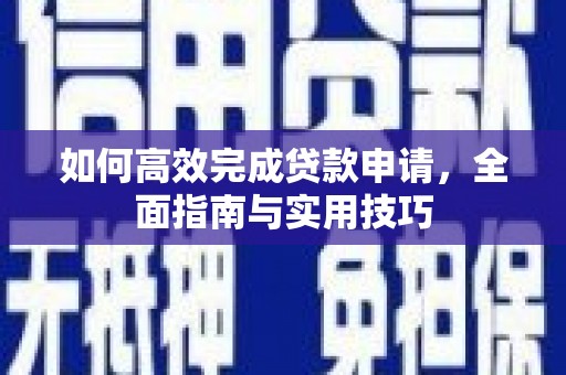 正宁如何高效完成贷款申请，全面指南与实用技巧