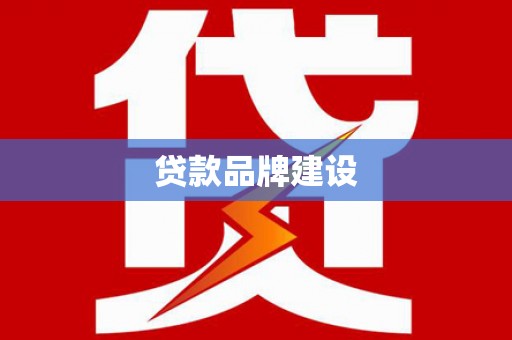 正宁贷款品牌建设