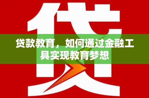 正宁贷款教育，如何通过金融工具实现教育梦想
