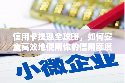 正宁信用卡提现全攻略，如何安全高效地使用你的信用额度