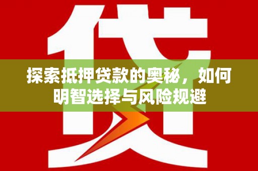 正宁探索抵押贷款的奥秘，如何明智选择与风险规避