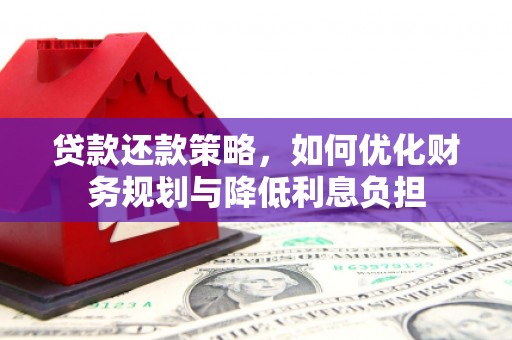 正宁贷款还款策略，如何优化财务规划与降低利息负担