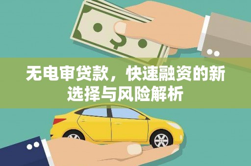 正宁无电审贷款，快速融资的新选择与风险解析