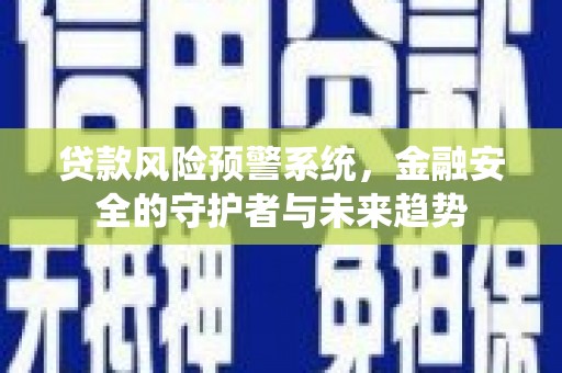 正宁贷款风险预警系统，金融安全的守护者与未来趋势