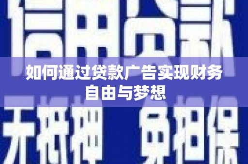 正宁如何通过贷款广告实现财务自由与梦想
