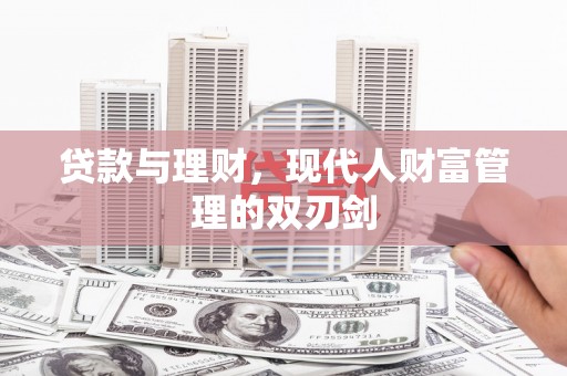正宁贷款与理财，现代人财富管理的双刃剑