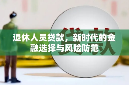正宁退休人员贷款，新时代的金融选择与风险防范