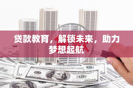 正宁贷款教育，解锁未来，助力梦想起航