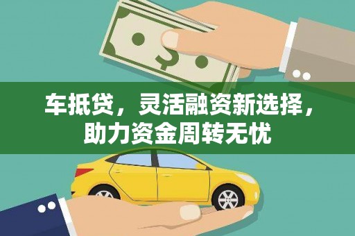 正宁车抵贷，灵活融资新选择，助力资金周转无忧