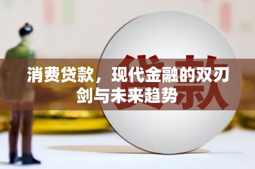 正宁消费贷款，现代金融的双刃剑与未来趋势