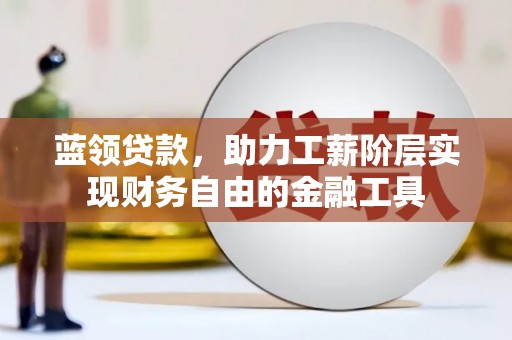 正宁蓝领贷款，助力工薪阶层实现财务自由的金融工具