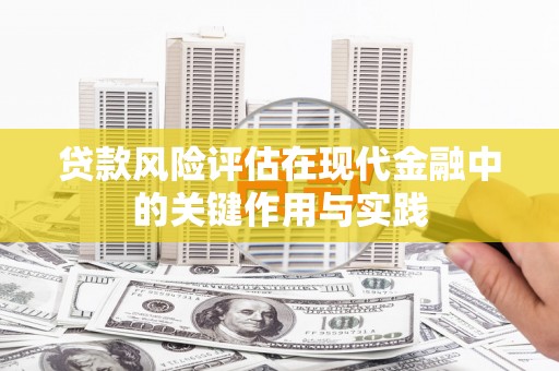 正宁贷款风险评估在现代金融中的关键作用与实践
