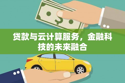 正宁贷款与云计算服务，金融科技的未来融合